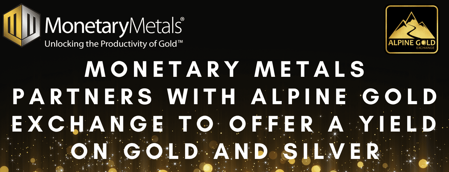 Monetary Metals® Partners with Alpine Gold Exchange to Offer a Yield on Gold and Silver