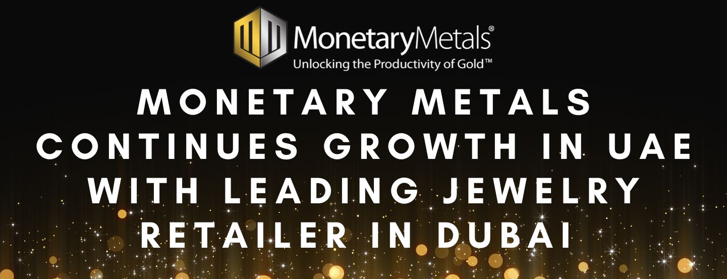 Monetary Metals Continues Growth in UAE with Leading Jewelry Retailer in Dubai