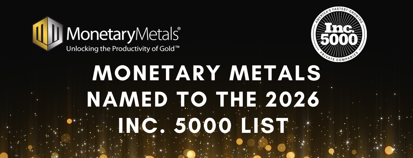 The Monetary Metals logo and slogan ("Unlocking the Productivity of Gold"), the Inc. 5000 logo, and the words "Monetary Metals named to the 2026 Inc. 5000 list" on a black background with gold circles and sparkles at bottom.